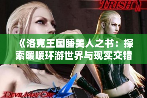 《洛克王国睡美人之书：探索暖暖环游世界与现实交错的奇幻花园》