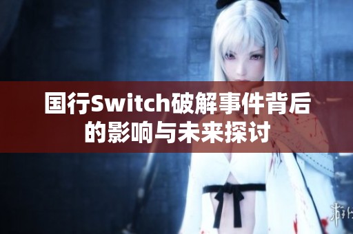 国行Switch破解事件背后的影响与未来探讨