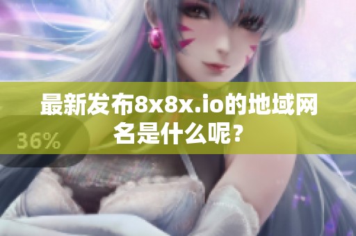 最新发布8x8x.io的地域网名是什么呢？