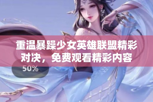 重温暴躁少女英雄联盟精彩对决，免费观看精彩内容