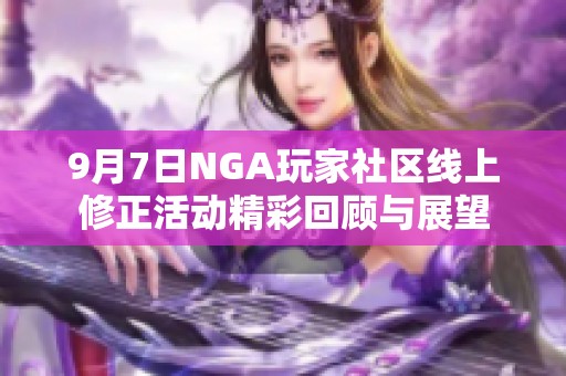 9月7日NGA玩家社区线上修正活动精彩回顾与展望