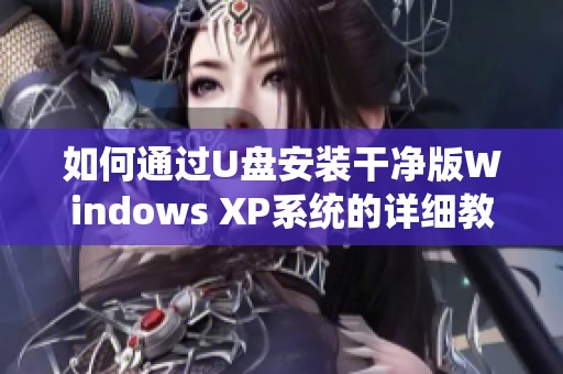 如何通过U盘安装干净版Windows XP系统的详细教程