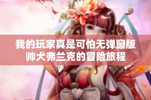 我的玩家真是可怕无弹窗版帅犬弗兰克的冒险旅程