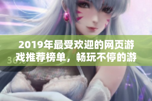 2019年最受欢迎的网页游戏推荐榜单，畅玩不停的游戏体验
