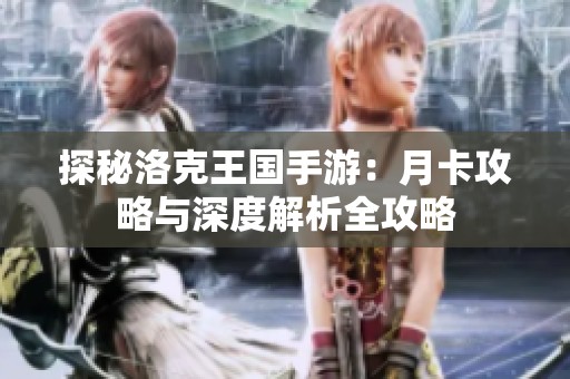 探秘洛克王国手游：月卡攻略与深度解析全攻略