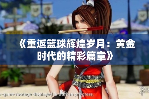 《重返篮球辉煌岁月：黄金时代的精彩篇章》
