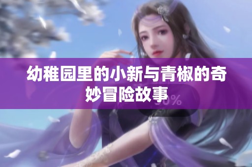 幼稚园里的小新与青椒的奇妙冒险故事