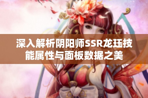深入解析阴阳师SSR龙珏技能属性与面板数据之美