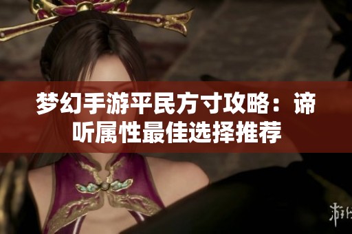 梦幻手游平民方寸攻略：谛听属性最佳选择推荐