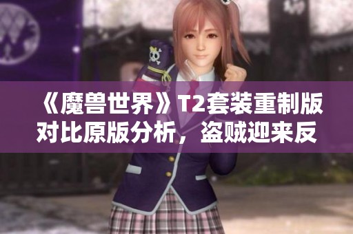 《魔兽世界》T2套装重制版对比原版分析，盗贼迎来反向更新吗