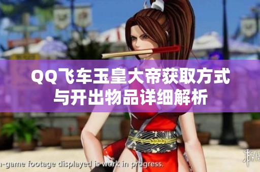 QQ飞车玉皇大帝获取方式与开出物品详细解析