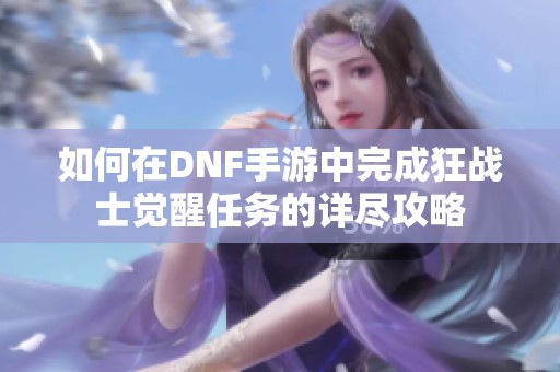 如何在DNF手游中完成狂战士觉醒任务的详尽攻略