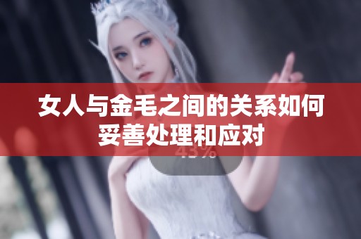 女人与金毛之间的关系如何妥善处理和应对