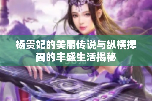 杨贵妃的美丽传说与纵横捭阖的丰盛生活揭秘