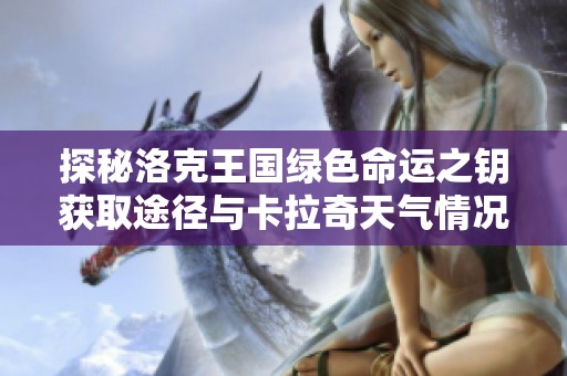 探秘洛克王国绿色命运之钥获取途径与卡拉奇天气情况