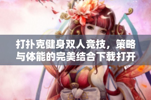 打扑克健身双人竞技，策略与体能的完美结合下载打开新篇章