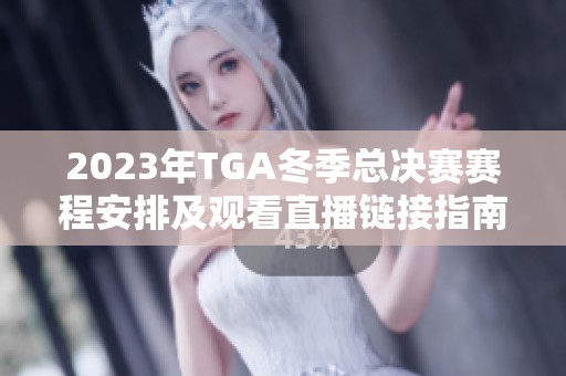 2023年TGA冬季总决赛赛程安排及观看直播链接指南