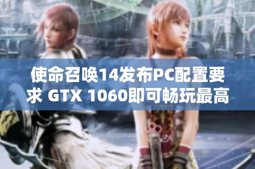 使命召唤14发布PC配置要求 GTX 1060即可畅玩最高画质