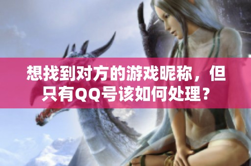 想找到对方的游戏昵称，但只有QQ号该如何处理？