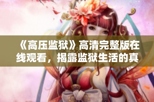 《高压监狱》高清完整版在线观看，揭露监狱生活的真实面貌