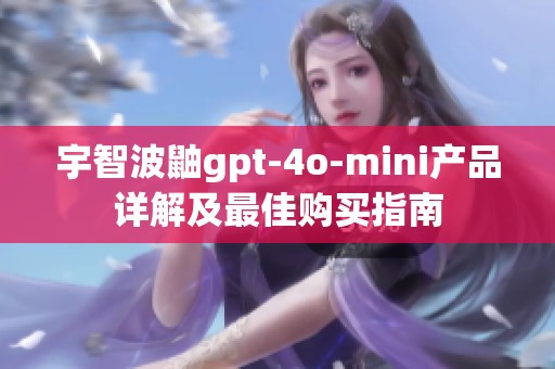 宇智波鼬gpt-4o-mini产品详解及最佳购买指南