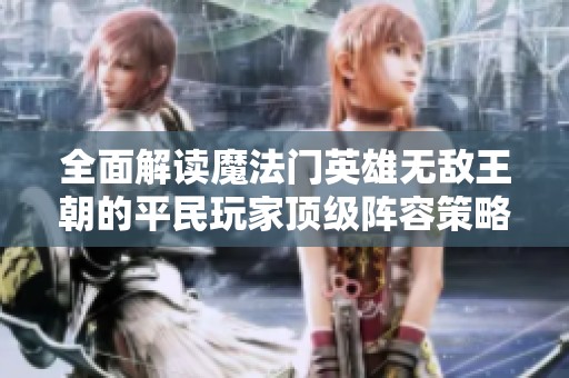 全面解读魔法门英雄无敌王朝的平民玩家顶级阵容策略
