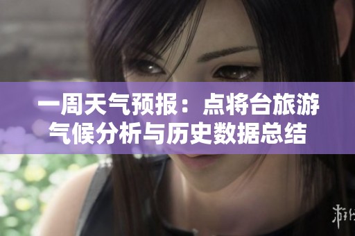 一周天气预报：点将台旅游气候分析与历史数据总结