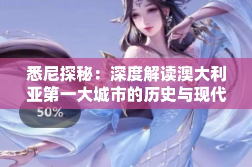 悉尼探秘：深度解读澳大利亚第一大城市的历史与现代魅力