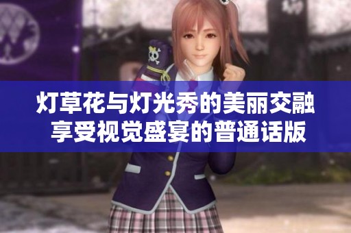 灯草花与灯光秀的美丽交融 享受视觉盛宴的普通话版