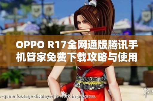 OPPO R17全网通版腾讯手机管家免费下载攻略与使用指南