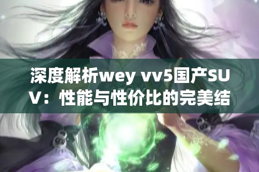 深度解析wey vv5国产SUV：性能与性价比的完美结合