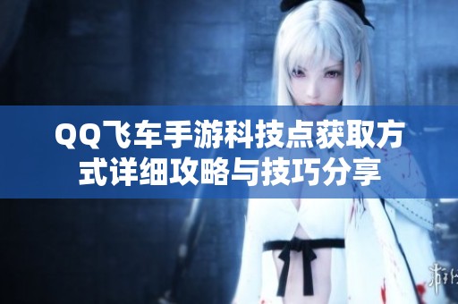 QQ飞车手游科技点获取方式详细攻略与技巧分享