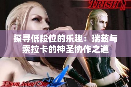探寻低段位的乐趣：瑞兹与索拉卡的神圣协作之道