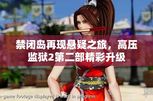 禁闭岛再现悬疑之旅，高压监狱2第二部精彩升级