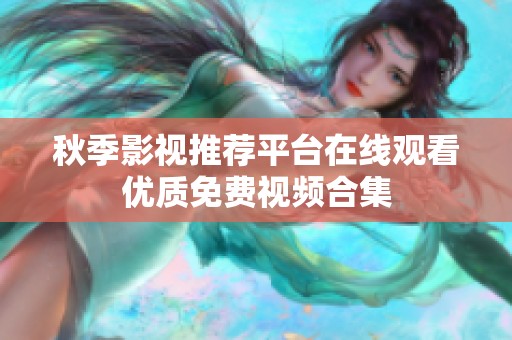 秋季影视推荐平台在线观看优质免费视频合集