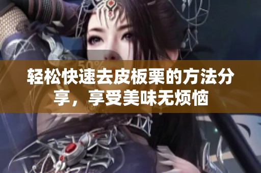 轻松快速去皮板栗的方法分享，享受美味无烦恼