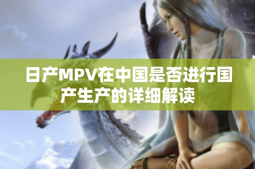 日产MPV在中国是否进行国产生产的详细解读