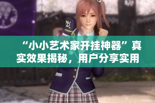 “小小艺术家开挂神器”真实效果揭秘，用户分享实用心得