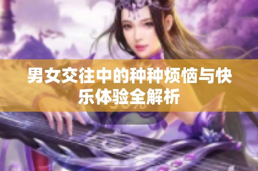 男女交往中的种种烦恼与快乐体验全解析