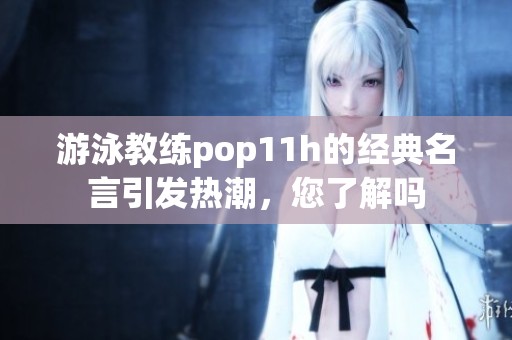 游泳教练pop11h的经典名言引发热潮，您了解吗