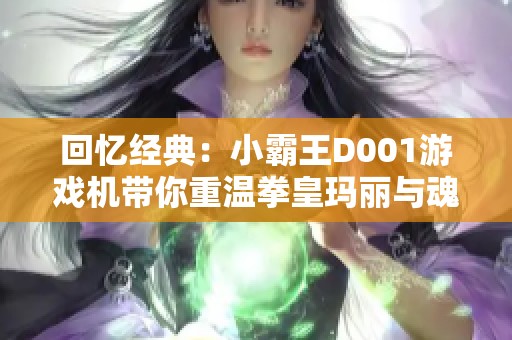 回忆经典：小霸王D001游戏机带你重温拳皇玛丽与魂斗罗的双人对战乐趣