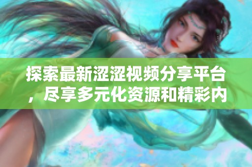 探索最新涩涩视频分享平台，尽享多元化资源和精彩内容