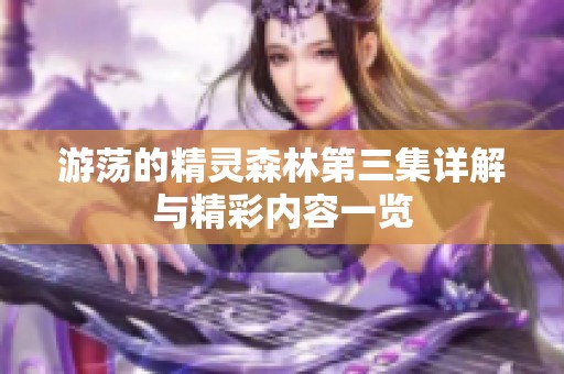 游荡的精灵森林第三集详解与精彩内容一览