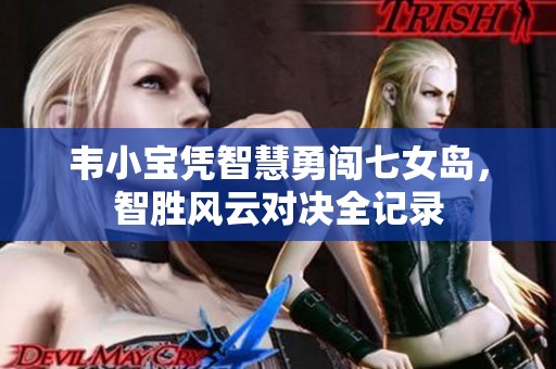 韦小宝凭智慧勇闯七女岛，智胜风云对决全记录