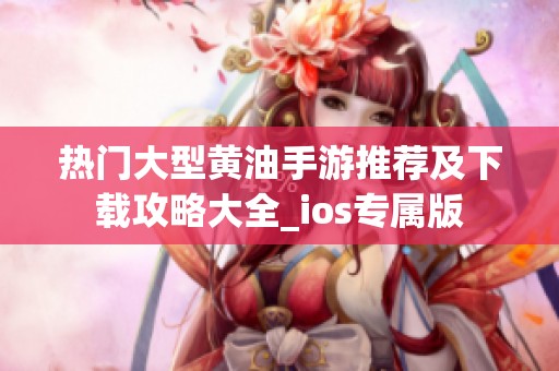 热门大型黄油手游推荐及下载攻略大全_ios专属版