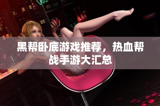 黑帮卧底游戏推荐，热血帮战手游大汇总