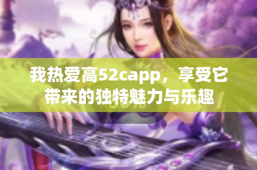 我热爱高52capp，享受它带来的独特魅力与乐趣