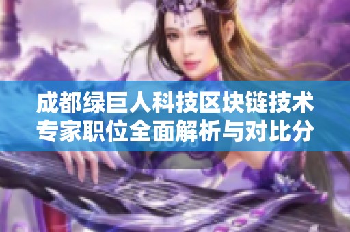 成都绿巨人科技区块链技术专家职位全面解析与对比分析