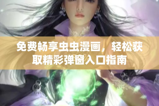 免费畅享虫虫漫画，轻松获取精彩弹窗入口指南