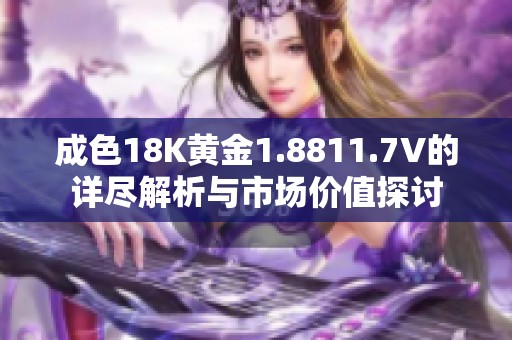 成色18K黄金1.8811.7V的详尽解析与市场价值探讨